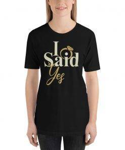 I Said Yes Ring Engagement T-Shirt